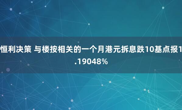 恒利决策 与楼按相关的一个月港元拆息跌10基点报1.19048%